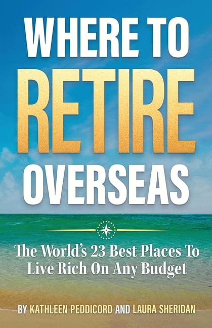 Where To Retire Overseas: The World's 23 Best Places To Live Rich On Any Budget