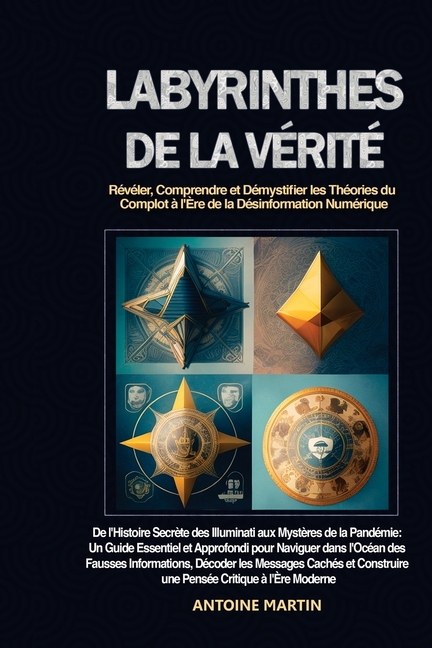 Labyrinthes de la Vérité: De l'Histoire Secrète des Illuminati aux Mystères de la Pandémie: Un Guide Essentiel et Approfondi pour Naviguer dans l'Océa