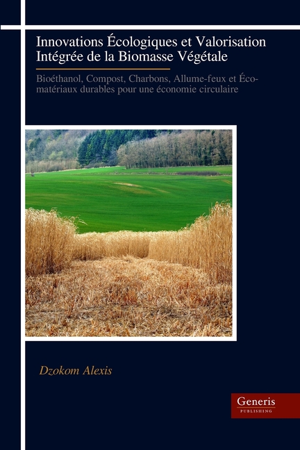 Innovations Écologiques et Valorisation Intégrée de la Biomasse Végétale: Bioéthanol, Compost, Charbons, Allume-feux et Éco- matériaux durables pour u