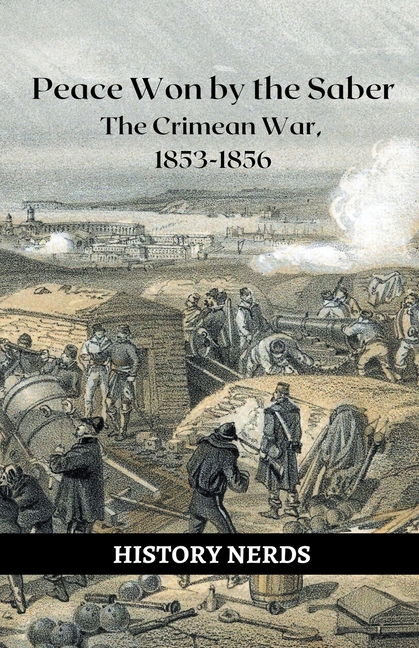 Peace Won by the Saber: The Crimean War, 1853-1856