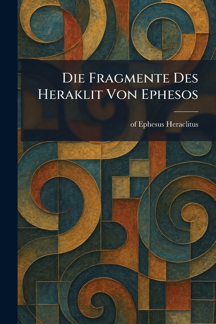 Die Fragmente Des Heraklit Von Ephesos