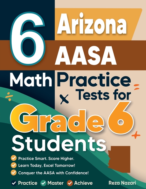 6 Arizona AASA Math Practice Tests for Grade 6 Students: A Complete Guide to Building Math Mastery and Excelling on the Arizona AASA Test