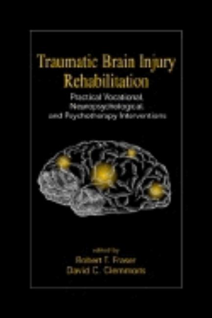 Traumatic Brain Injury Rehabilitation: Practical Vocational, Neuropsychological, and Psychotherapy Interventions