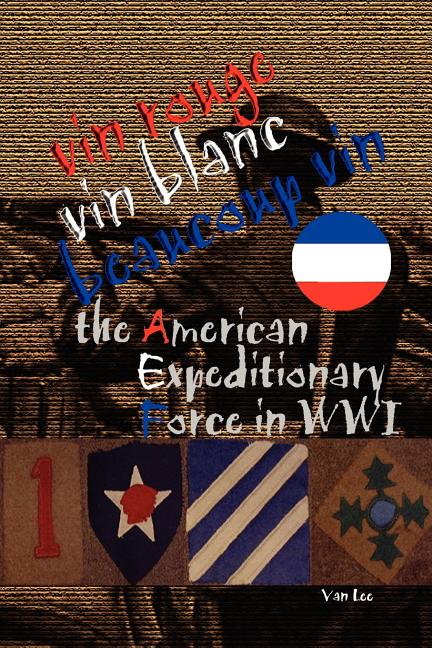 Vin Rouge, Vin Blanc, Beaucoup Vin, the American Expeditionary Force in WWI