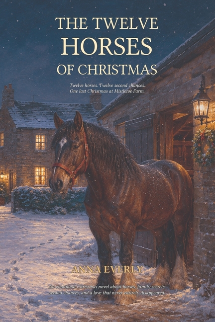 The Twelve Horses of Christmas: An emotional Christmas novel about horses, family secrets, second chances, and a love that never entirely disappeared.
