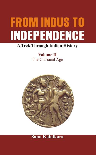 From Indus to Independence - A Trek Through Indian History: The Classical Age