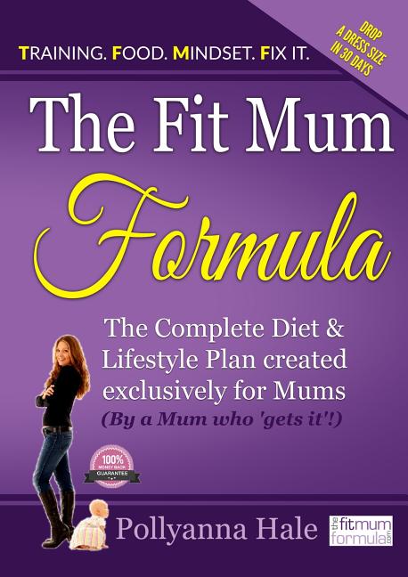 The Fit Mum Formula: The complete diet and lifestyle plan created exclusively for mums
