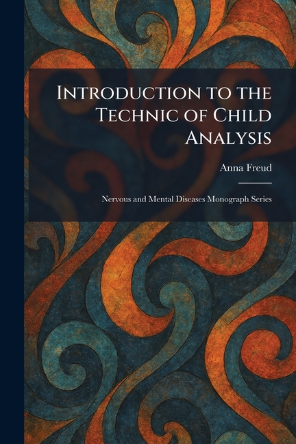 Introduction to the Technic of Child Analysis: Nervous and Mental Diseases Monograph Series