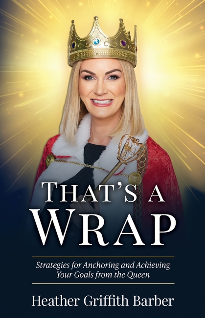That's a Wrap: Strategies for Anchoring and Achieving Your Goals from the Queen