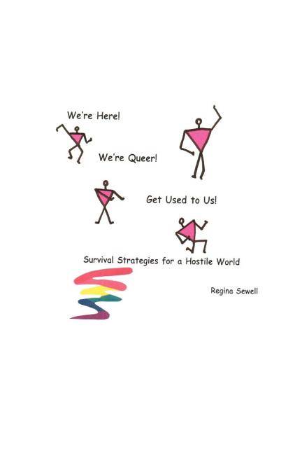 We're Here! We're Queer! Get Used to Us! Survival Strategies for a Hostile World.