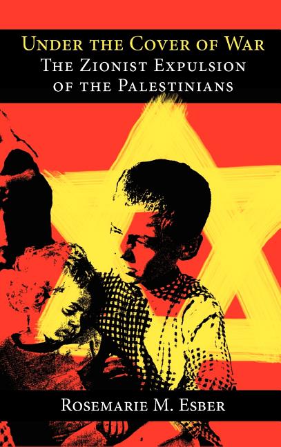 Under the Cover of War: The Zionist Expulsion of the Palestinians