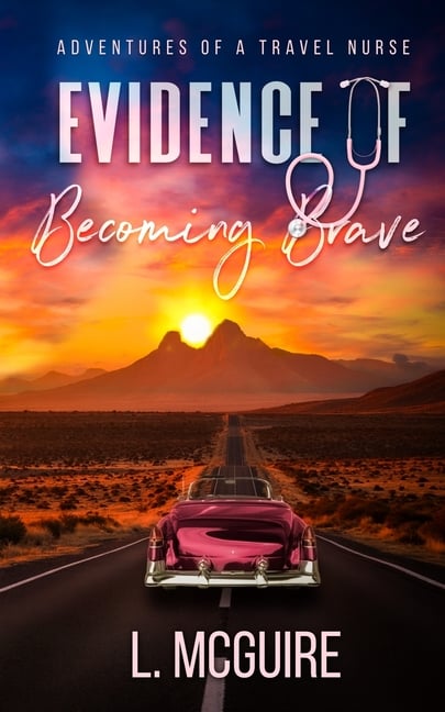 Evidence of Becoming Brave: Adventures of a Travel Nurse