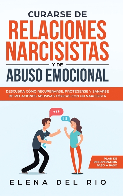 Curarse de relaciones narcisistas y de abuso emocional: Descubra cómo recuperarse, protegerse y sanarse de relaciones abusivas tóxicas con un narcisis