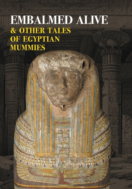 Embalmed Alive and Other Tales of Egyptian Mummies (Nezu Press Classics)