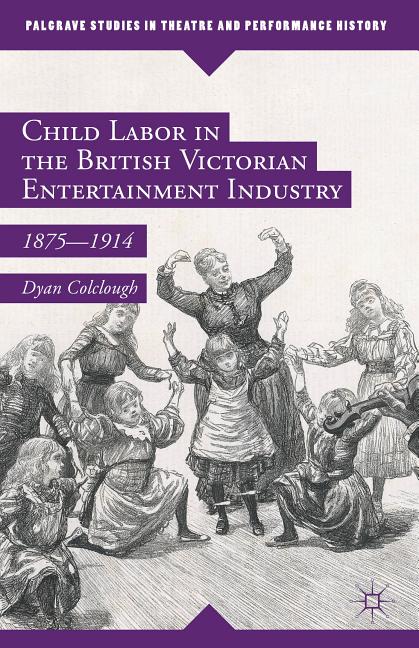 Child Labor in the British Victorian Entertainment Industry: 1875-1914