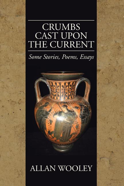 Crumbs Cast upon the Current: Some Stories, Poems, Essays