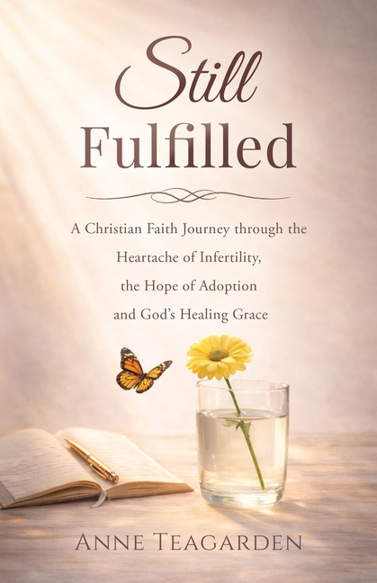 Still Fulfilled: A Christian Faith Journey Through the Heartache of Infertility, the Hope of Adoption and God's Healing Grace