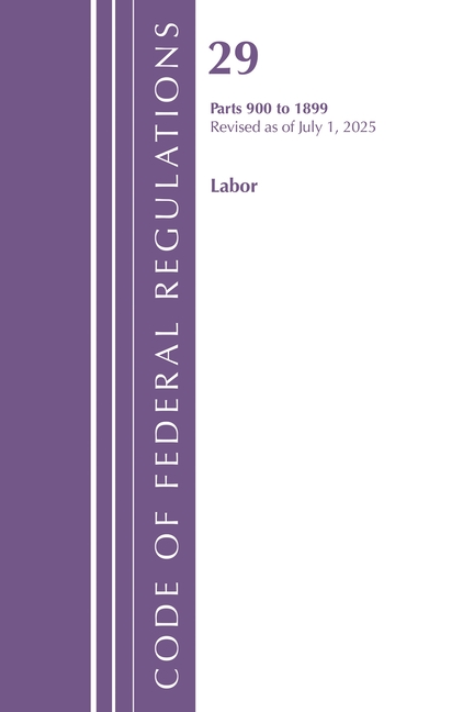 Code of Federal Regulations, TITLE 29 LABOR OSHA 900-1899, Revised as of July 1, 2025