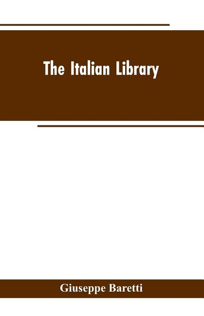 The Italian Library. Containing an Account of the Lives and Works of the Most Valuable Authors of Italy: With a Preface, Exhibiting the Changes of the