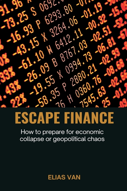Escape Finance How to prepare for economic collapse or geopolitical chaos
