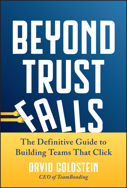Beyond Trust Falls: The Definitive Guide to Building Teams That Click