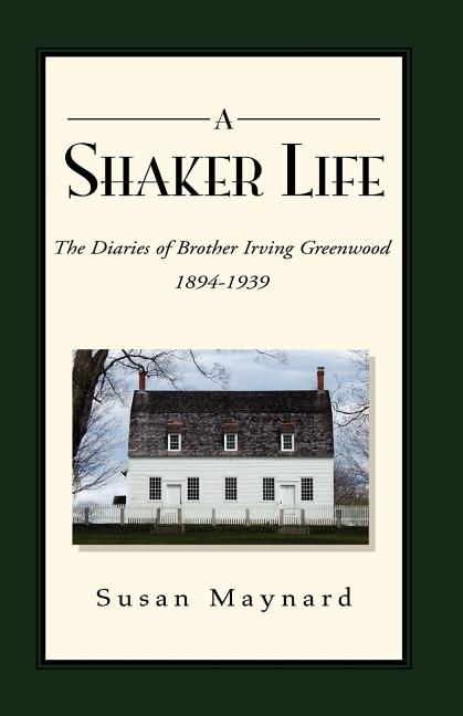 A Shaker Life: The Diaries of Brother Irving Greenwood 1894-1939