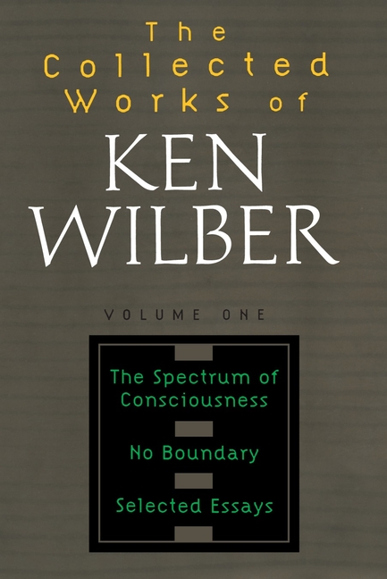The Collected Works of Ken Wilber: Volume One: The Spectrum of Consciousness, No Boundary, Selected Essays