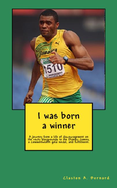 I was born a winner: A journey from a life of discouragement on the rocky playgrounds to the Olympic Games, a Commonwealth gold medal, and fulfillment