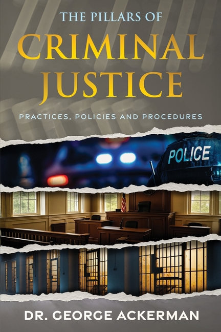 The Pillars of Criminal Justice: Practices, Policies, and Procedures