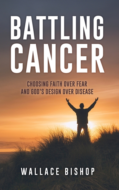 Battling Cancer: Choosing Faith Over Fear and God's Design Over Disease