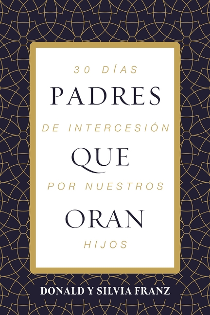 Padres Que Oran: 30 Días de Intercesión Por Nuestros Hijos