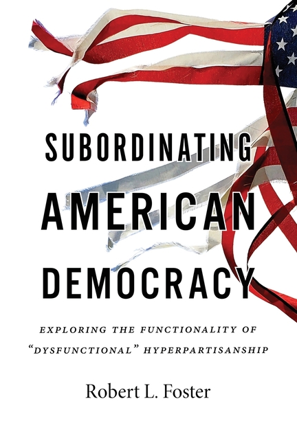 Subordinating American Democracy: Exploring the Functionality of "Dysfunctional" Hyperpartisanship