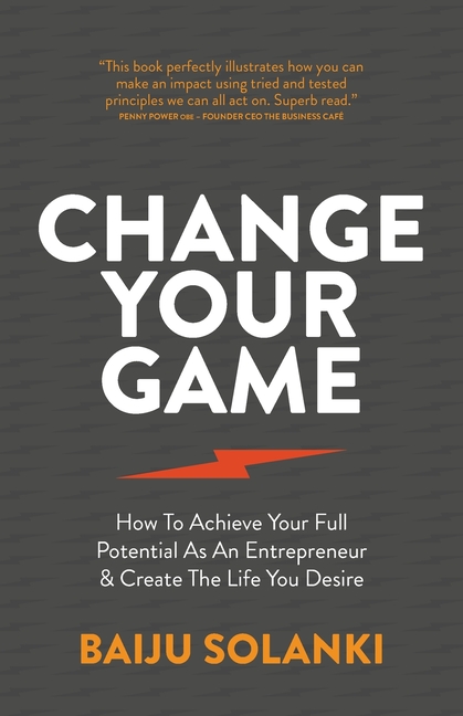 Change Your Game: How to Achieve Your Full Potential as an Entrepreneur & Create the Life You Desire