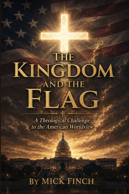 The Kingdom and the Flag: A Theological Challenge to the American Worldview