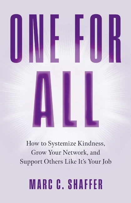 One for All: How to Systemize Kindness, Grow Your Network, and Support Others Like It's Your Job
