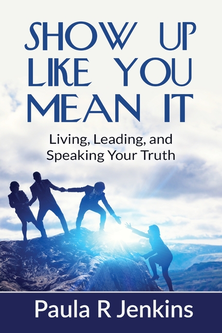 Show Up Like You Mean It: Living, Leading, and Speaking Your Truth