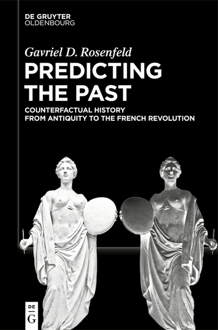 Predicting the Past [Vol. I]: Counterfactual History from Antiquity to the French Revolution