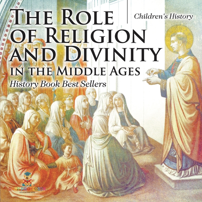 The Role of Religion and Divinity in the Middle Ages - History Book Best Sellers Children's History