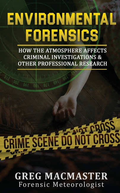 Environmental Forensics (Forensic Meteorology): How the Atmosphere Affects Criminal Investigations & Other Professional Research - Cyclogenesis Publis