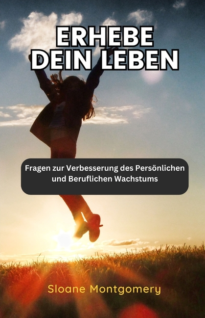 Erhebe dein Leben: Fragen zur Verbesserung des Persönlichen und Beruflichen Wachstums