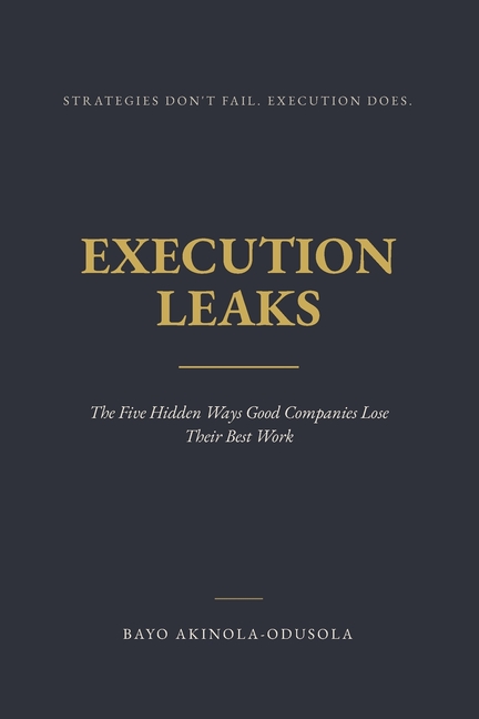 Execution Leaks: The Five Hidden Ways Good Companies Lose Their Best Work