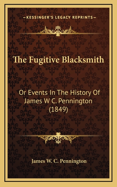 The Fugitive Blacksmith: Or Events In The History Of James W C. Pennington (1849)
