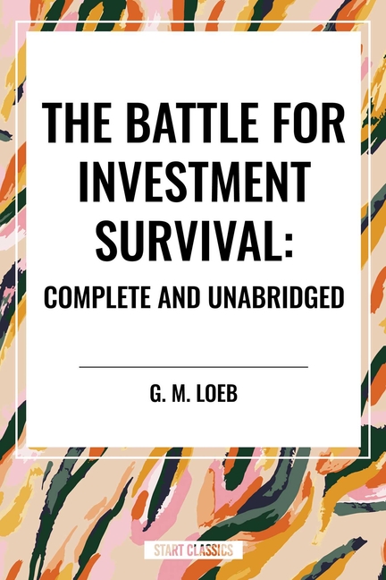 The Battle for Investment Survival: Complete and Unabridged by G. M. Loeb