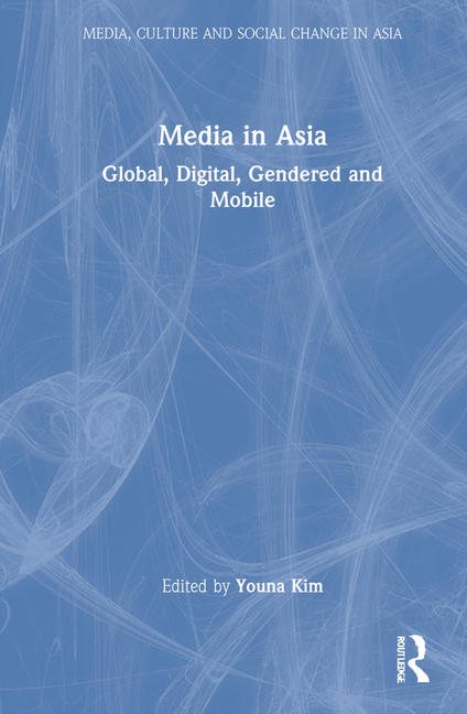 Media in Asia: Global, Digital, Gendered and Mobile