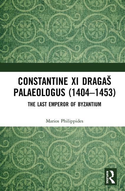 Constantine XI Dragas Palaeologus (1404-1453): The Last Emperor of Byzantium