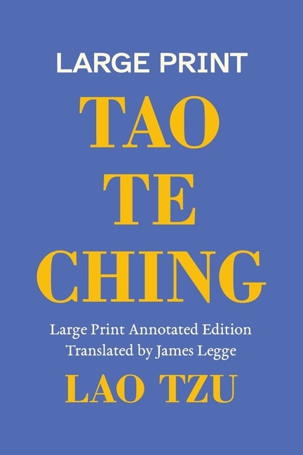 Tao Te Ching, A Large Print Annotated Edition: With an Introduction, Notes on Its Two Parts, and Biographies of Lao Tzu and James Legge