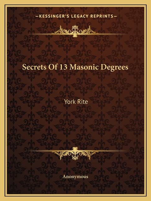 Secrets Of 13 Masonic Degrees: York Rite