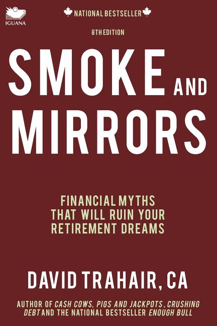 Smoke and Mirrors: Financial Myths That Will Ruin Your Retirement Dreams (8th Edition)