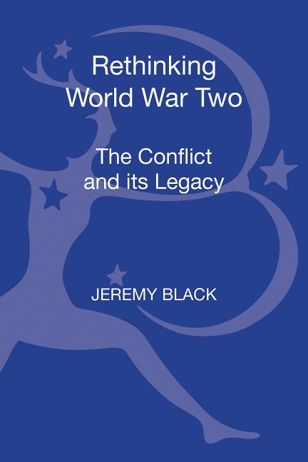 Rethinking World War Two: The Conflict and Its Legacy