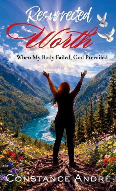 Resurrected Worth: When My Body Failed, God Prevailed